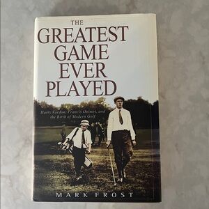 The Greatest Hame Ever Played by Mark Frost.   Hardcover.  Birth of modern golf.